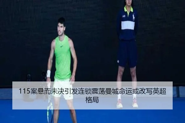 115案悬而未决引发连锁震荡曼城命运或改写英超格局